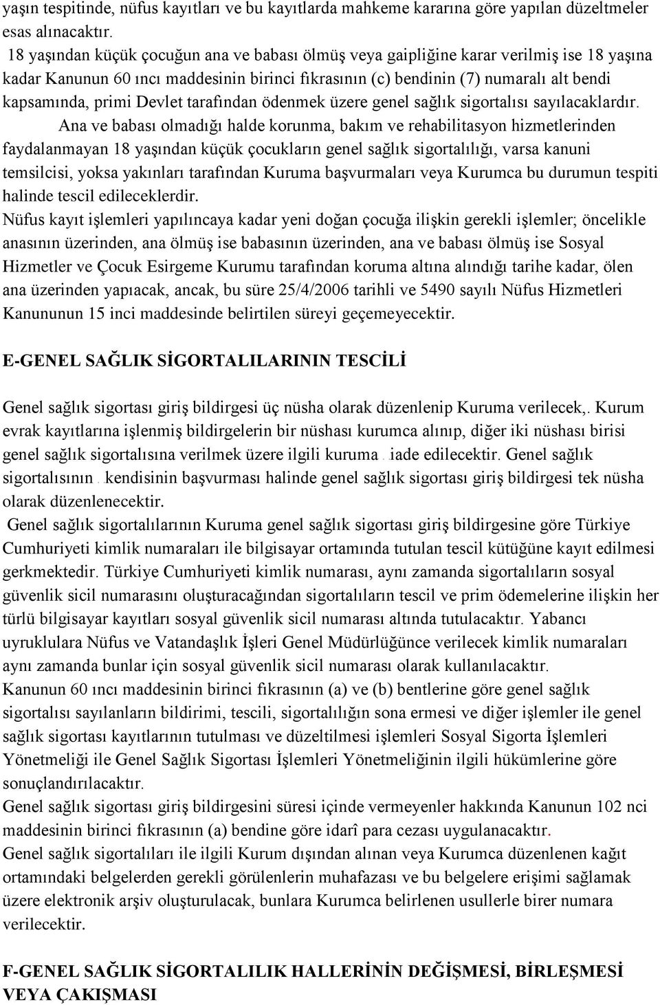 Devlet tarafından ödenmek üzere genel sağlık sigortalısı sayılacaklardır.