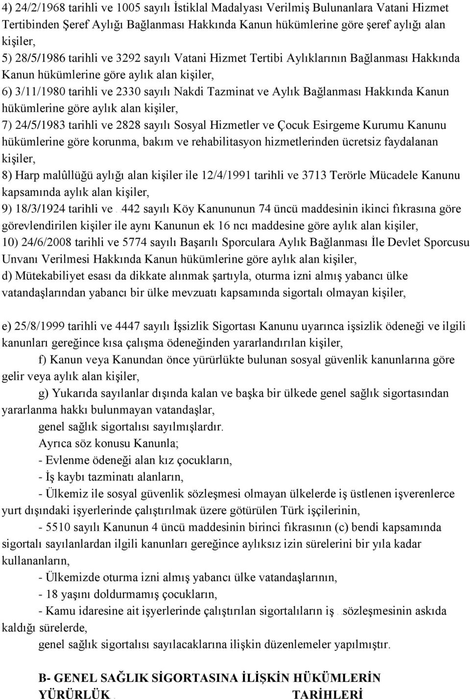 Aylık Bağlanması Hakkında Kanun hükümlerine göre aylık alan kişiler, 7) 24/5/1983 tarihli ve 2828 sayılı Sosyal Hizmetler ve Çocuk Esirgeme Kurumu Kanunu hükümlerine göre korunma, bakım ve