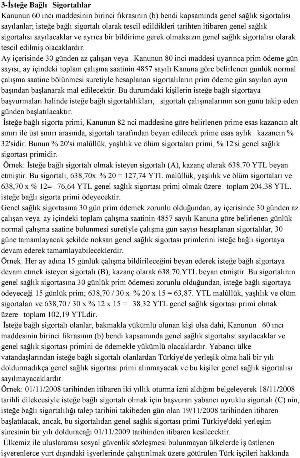 olarak tescil edildikleri tarihten itibaren genel sağlık sigortalısı sayılacaklar ve ayrıca bir bildirime gerek olmaksızın genel sağlık sigortalısı olarak tescil edilmiş olacaklardır.