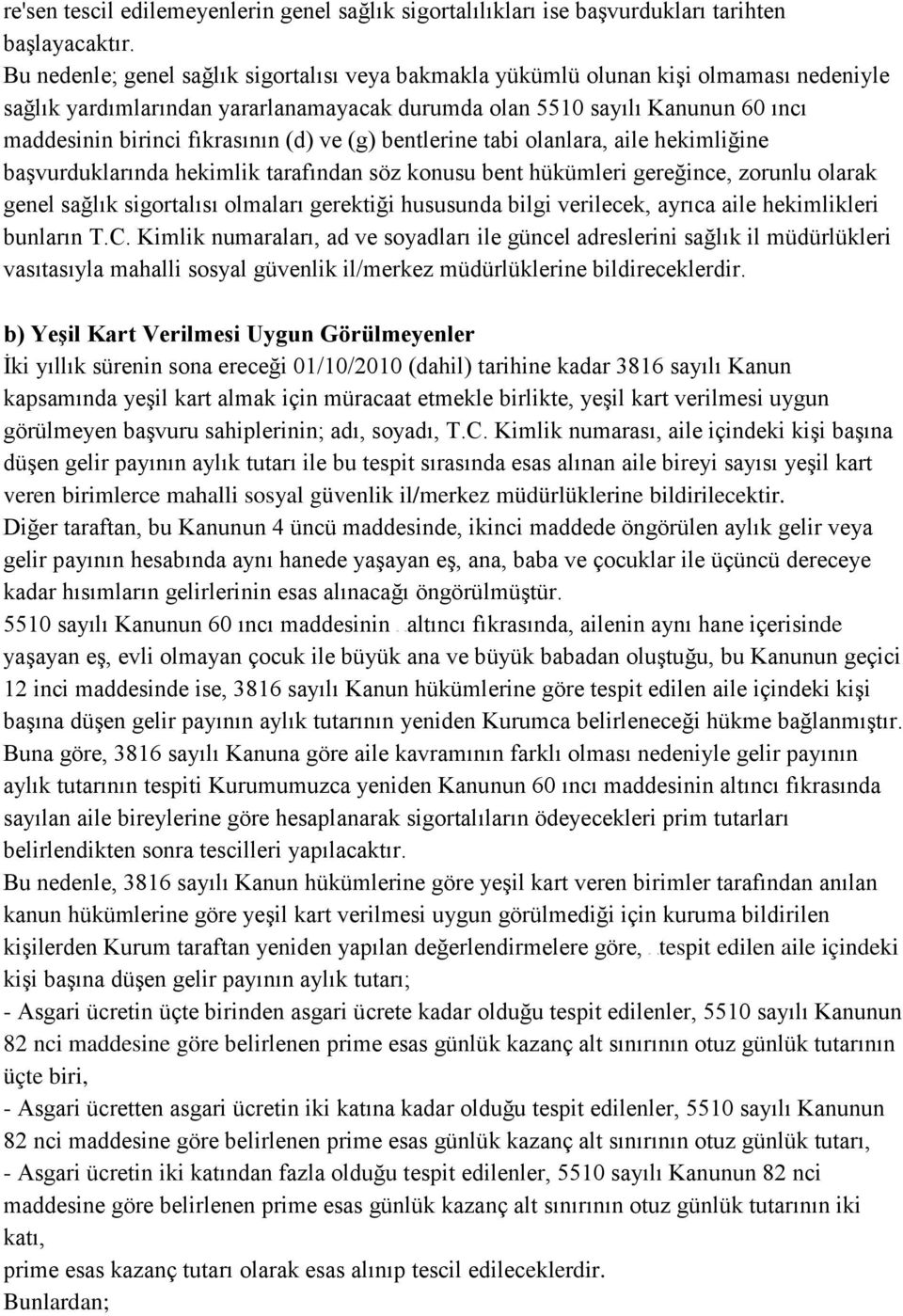 (d) ve (g) bentlerine tabi olanlara, aile hekimliğine başvurduklarında hekimlik tarafından söz konusu bent hükümleri gereğince, zorunlu olarak genel sağlık sigortalısı olmaları gerektiği hususunda