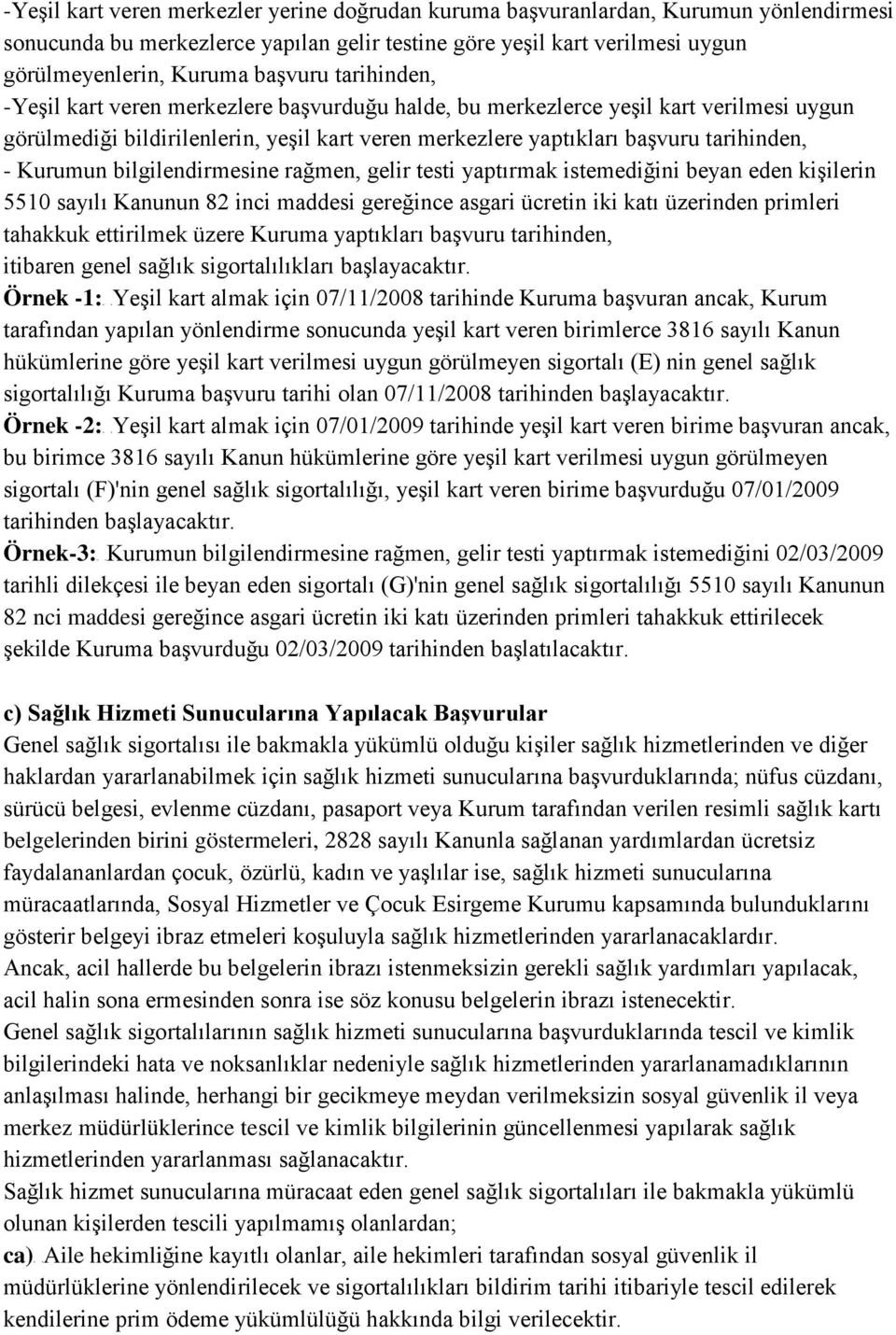 bilgilendirmesine rağmen, gelir testi yaptırmak istemediğini beyan eden kişilerin 5510 sayılı Kanunun 82 inci maddesi gereğince asgari ücretin iki katı üzerinden primleri tahakkuk ettirilmek üzere