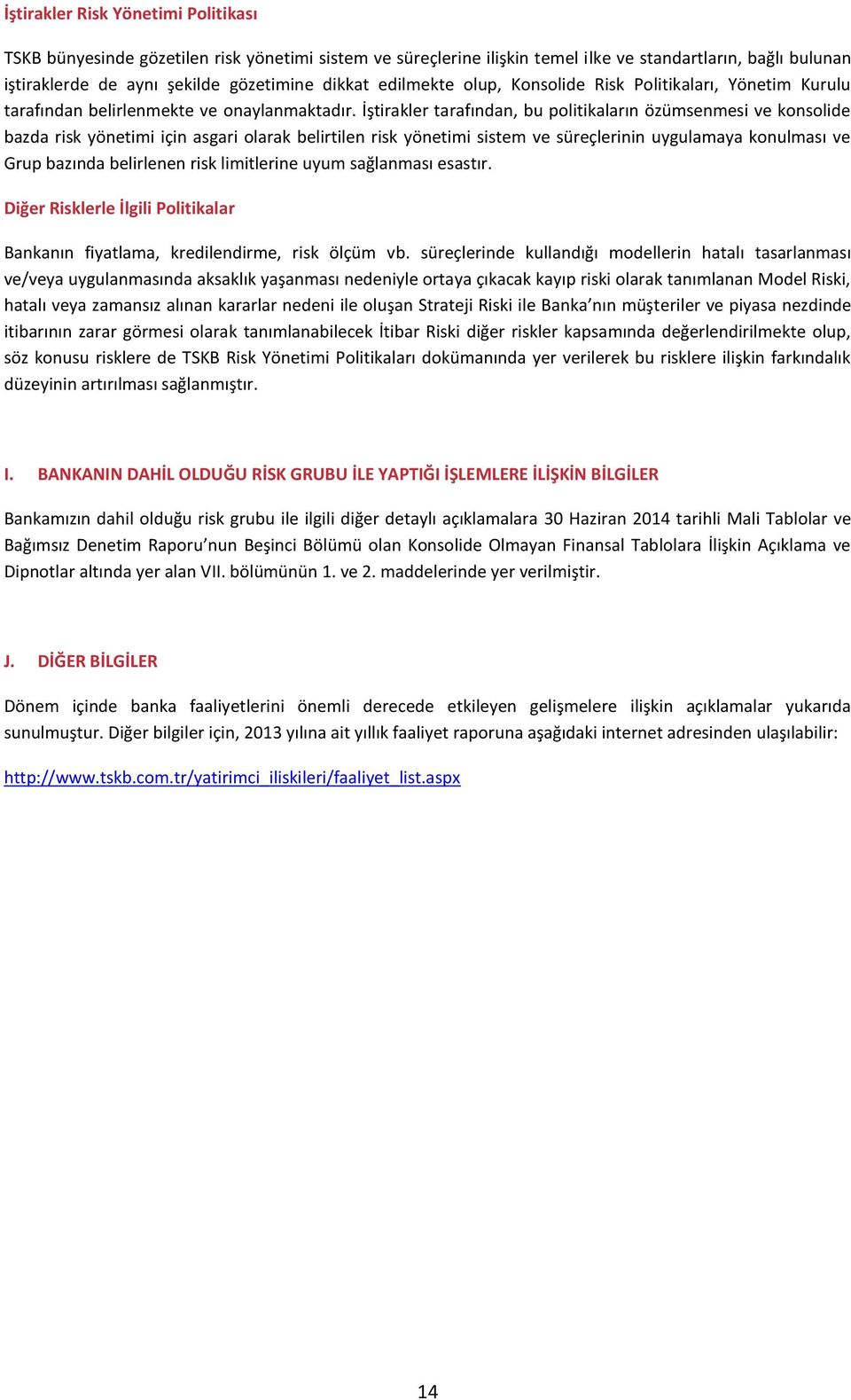 İştirakler tarafından, bu politikaların özümsenmesi ve konsolide bazda risk yönetimi için asgari olarak belirtilen risk yönetimi sistem ve süreçlerinin uygulamaya konulması ve Grup bazında belirlenen