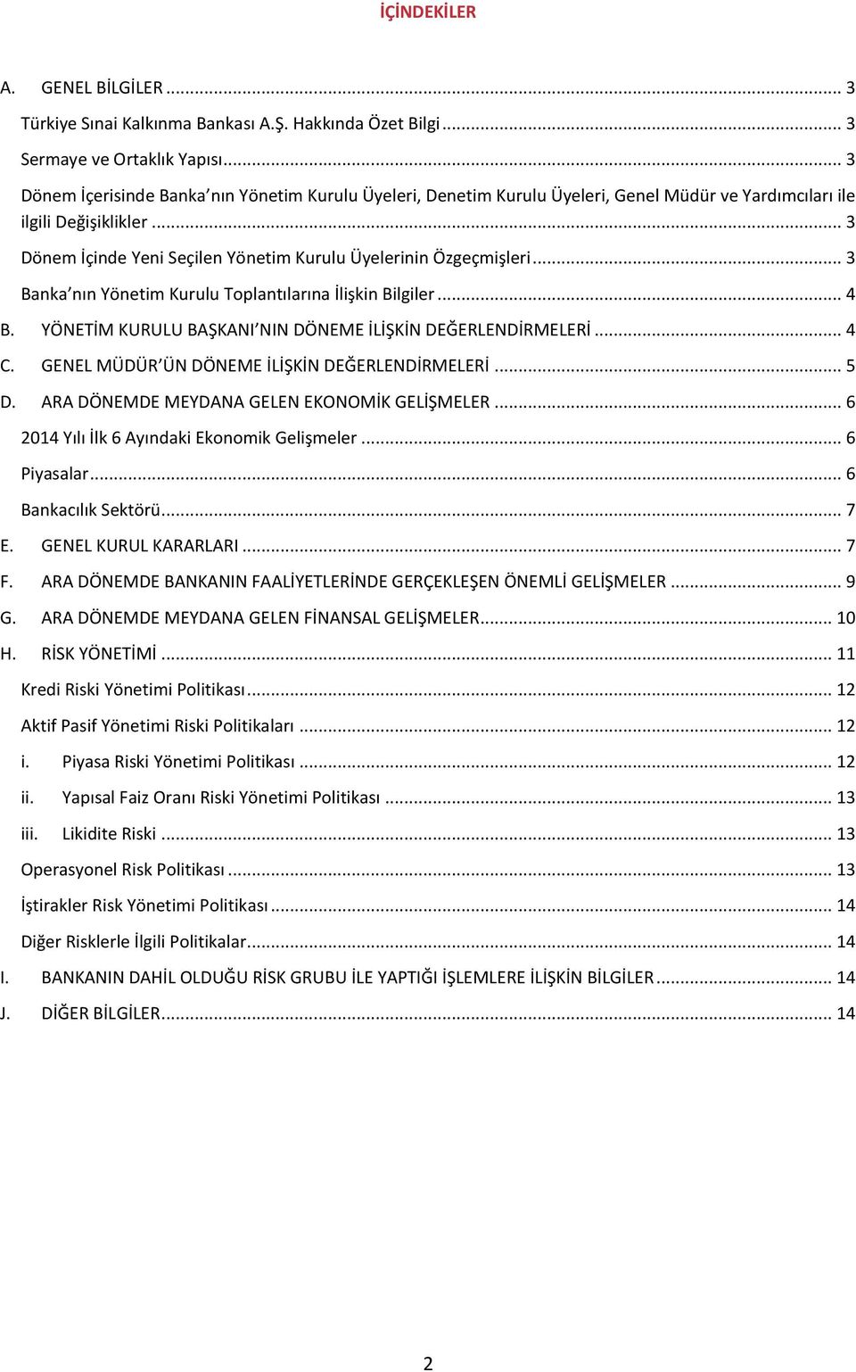 .. 3 Dönem İçinde Yeni Seçilen Yönetim Kurulu Üyelerinin Özgeçmişleri... 3 Banka nın Yönetim Kurulu Toplantılarına İlişkin Bilgiler... 4 B. YÖNETİM KURULU BAŞKANI NIN DÖNEME İLİŞKİN DEĞERLENDİRMELERİ.