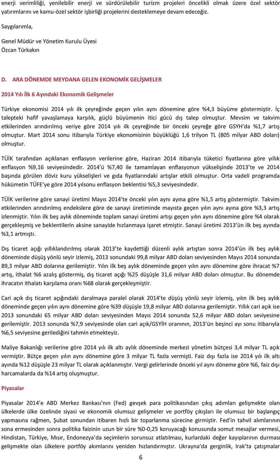 ARA DÖNEMDE MEYDANA GELEN EKONOMİK GELİŞMELER 2014 Yılı İlk 6 Ayındaki Ekonomik Gelişmeler Türkiye ekonomisi 2014 yılı ilk çeyreğinde geçen yılın aynı dönemine göre %4,3 büyüme göstermiştir.