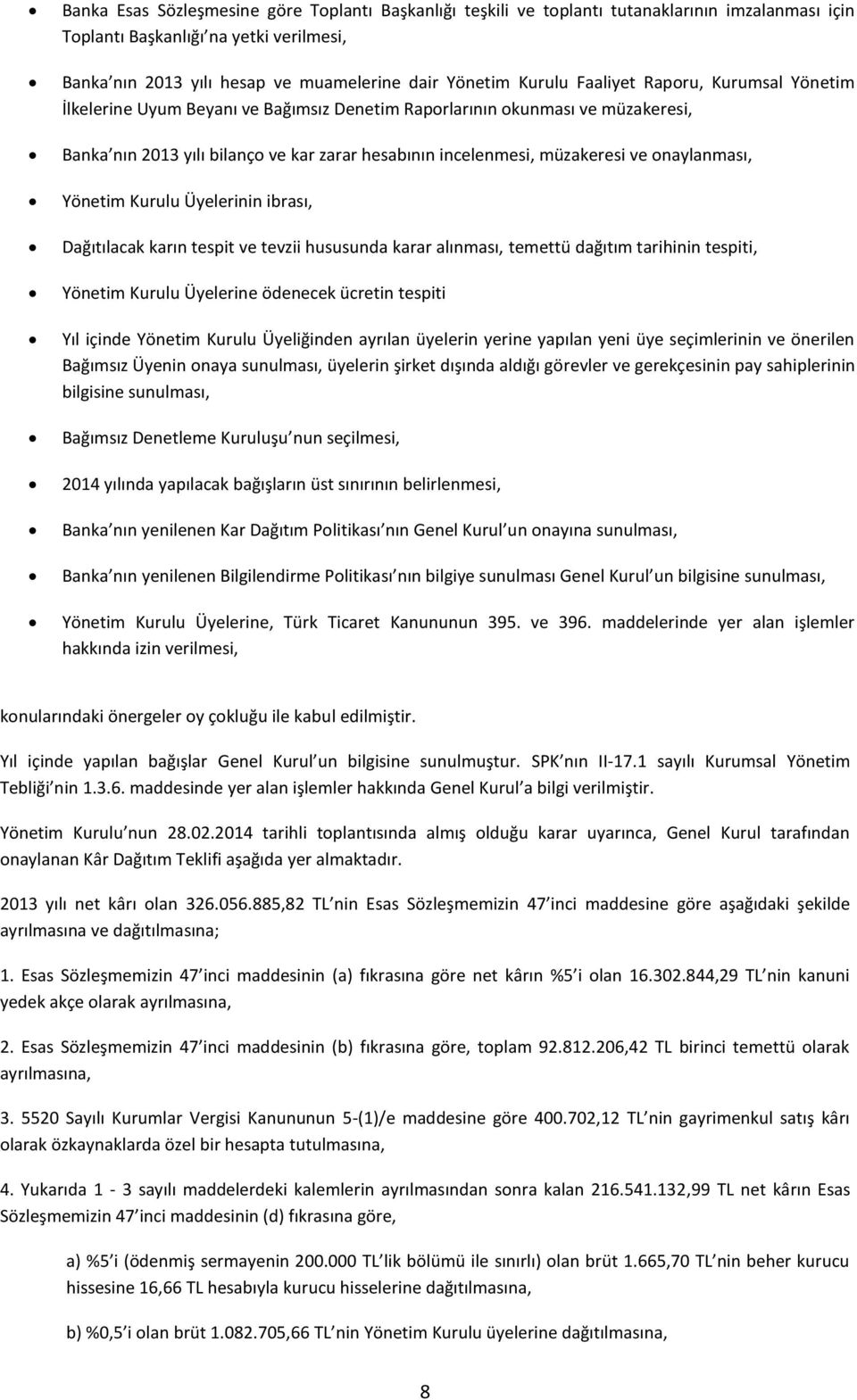 onaylanması, Yönetim Kurulu Üyelerinin ibrası, Dağıtılacak karın tespit ve tevzii hususunda karar alınması, temettü dağıtım tarihinin tespiti, Yönetim Kurulu Üyelerine ödenecek ücretin tespiti Yıl