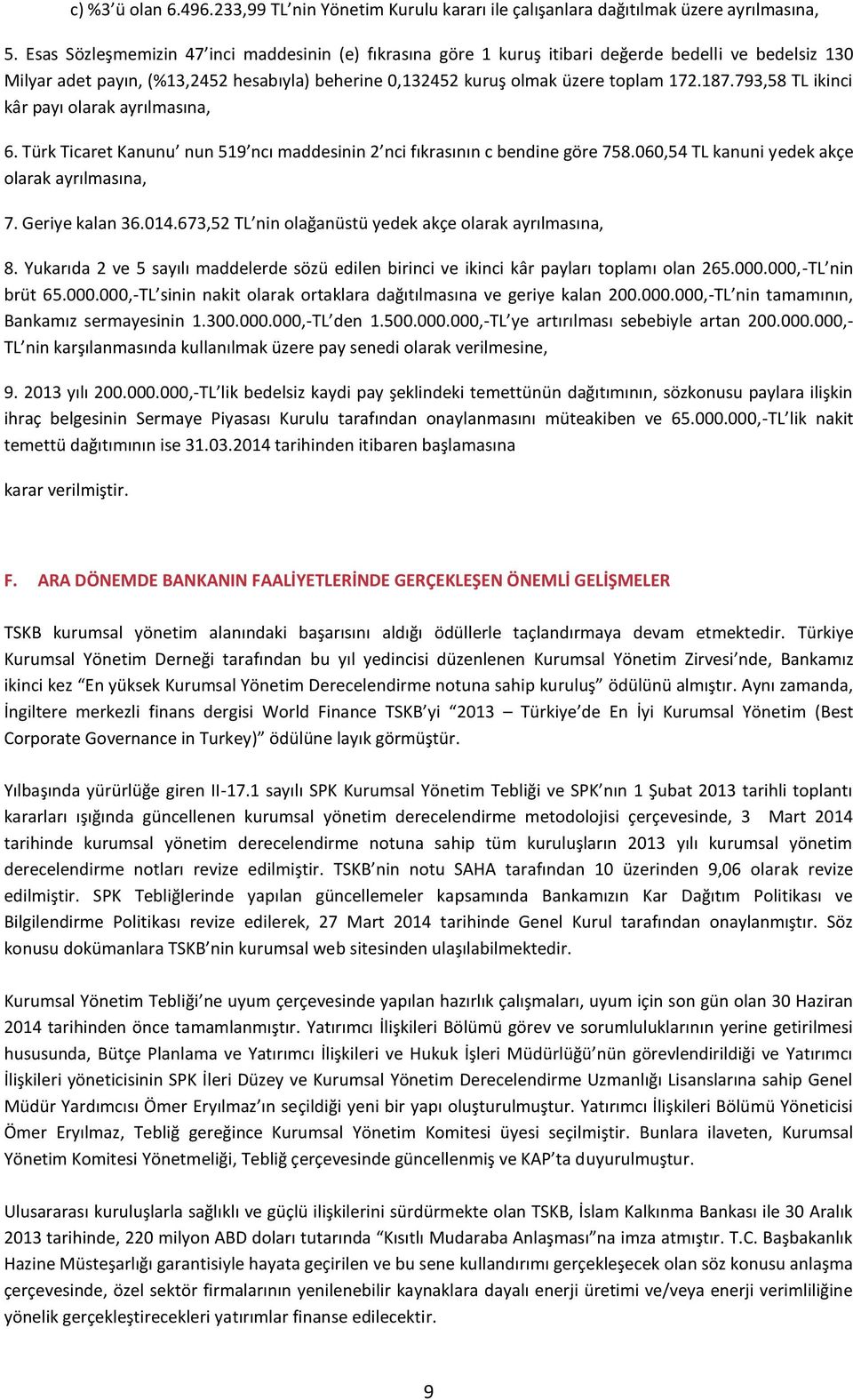 793,58 TL ikinci kâr payı olarak ayrılmasına, 6. Türk Ticaret Kanunu nun 519 ncı maddesinin 2 nci fıkrasının c bendine göre 758.060,54 TL kanuni yedek akçe olarak ayrılmasına, 7. Geriye kalan 36.014.