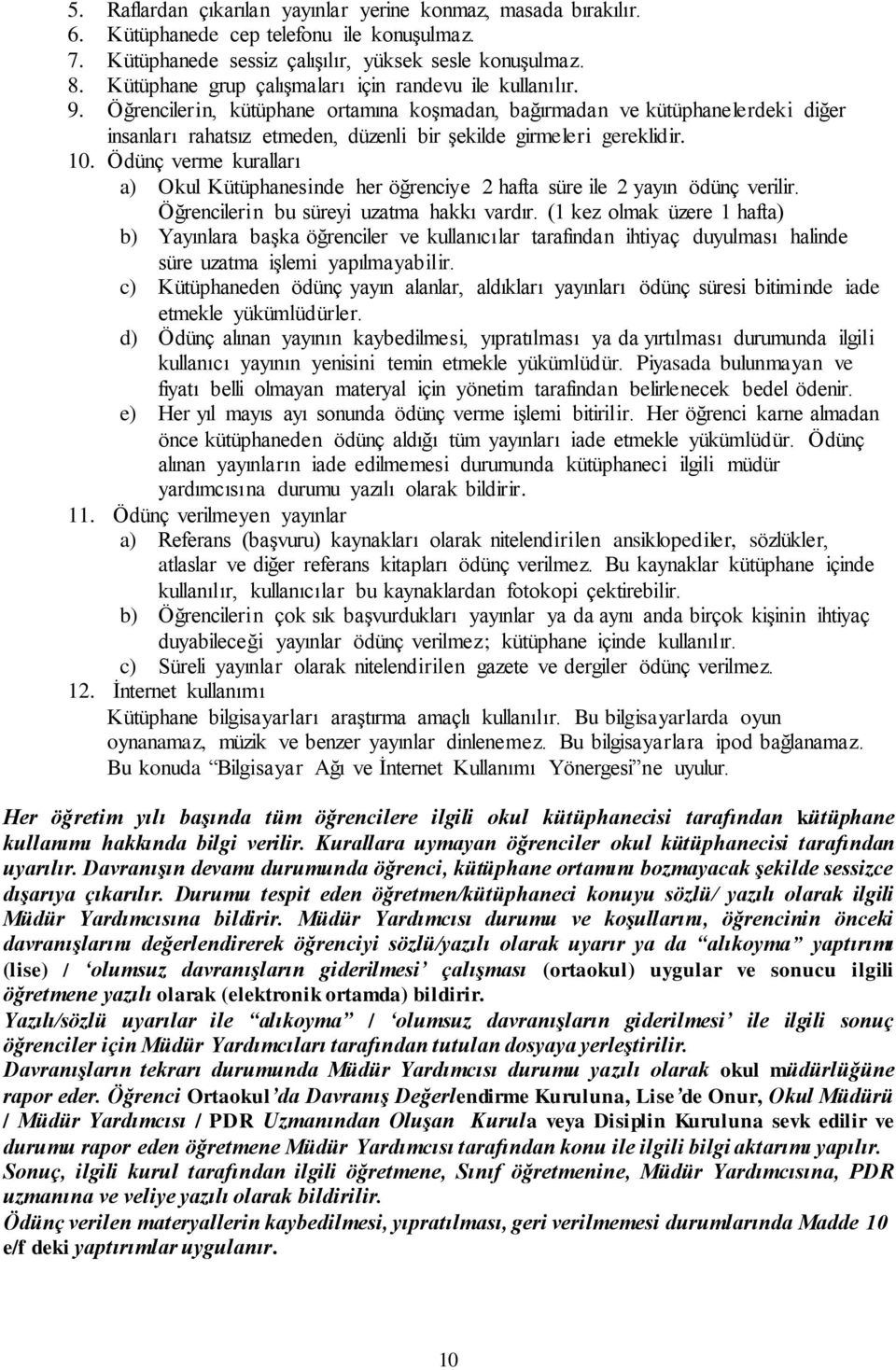 Öğrencilerin, kütüphane ortamına koģmadan, bağırmadan ve kütüphanelerdeki diğer insanları rahatsız etmeden, düzenli bir Ģekilde girmeleri gereklidir. 10.