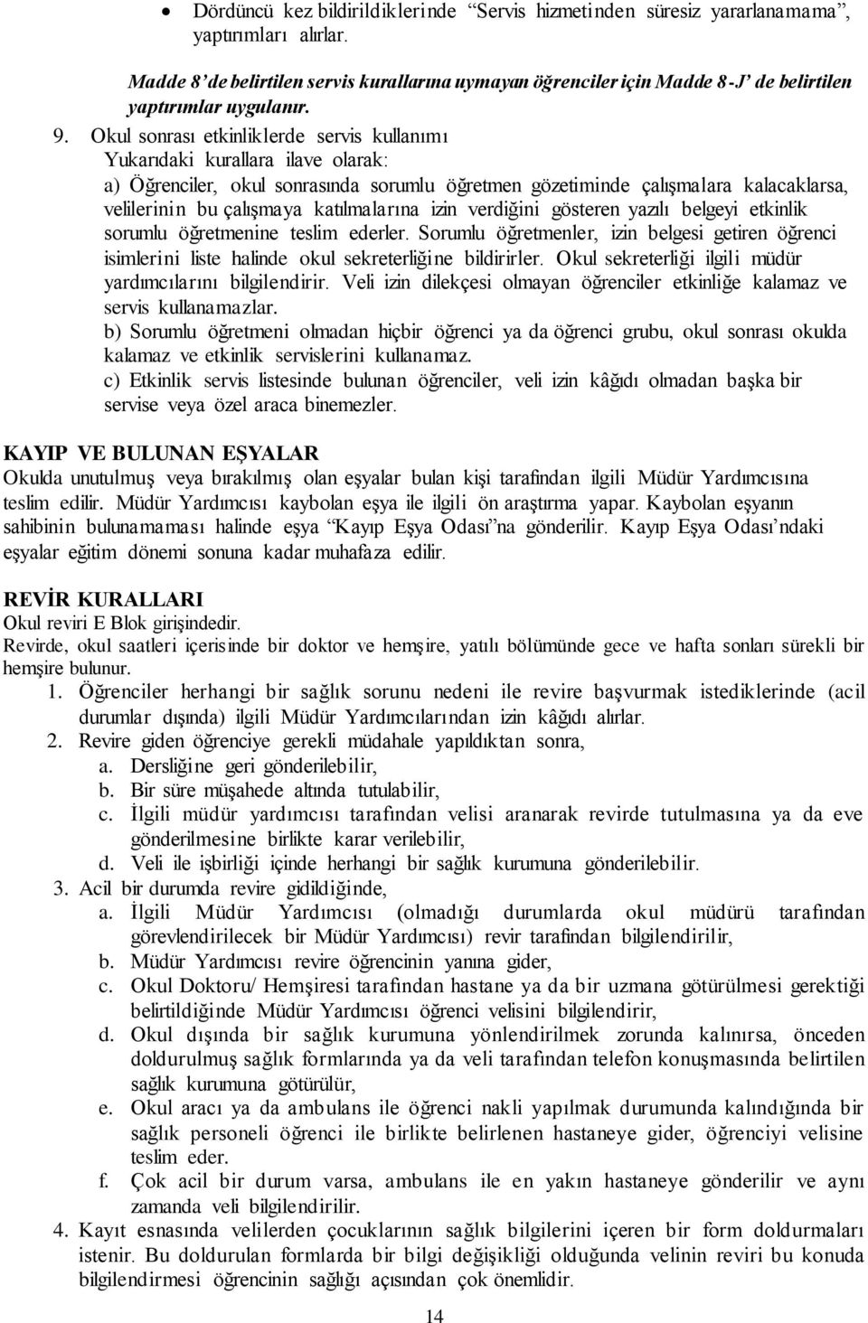 Okul sonrası etkinliklerde servis kullanımı Yukarıdaki kurallara ilave olarak: a) Öğrenciler, okul sonrasında sorumlu öğretmen gözetiminde çalıģmalara kalacaklarsa, velilerinin bu çalıģmaya