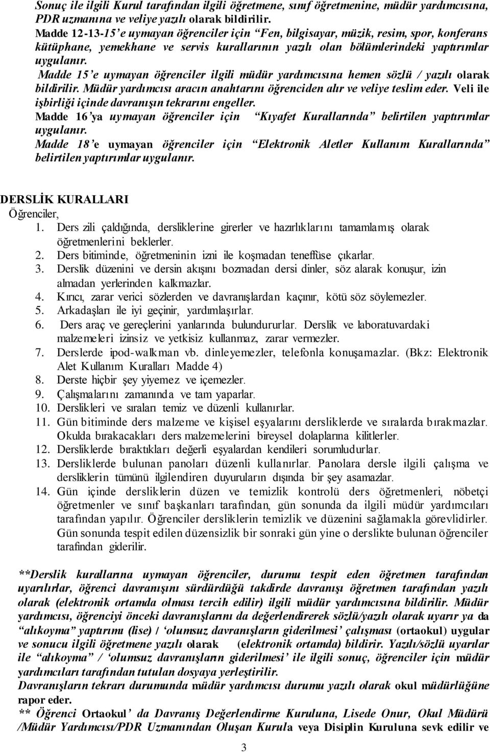 Madde 15 e uymayan öğrenciler ilgili müdür yardımcısına hemen sözlü / yazılı olarak bildirilir. Müdür yardımcısı aracın anahtarını öğrenciden alır ve veliye teslim eder.