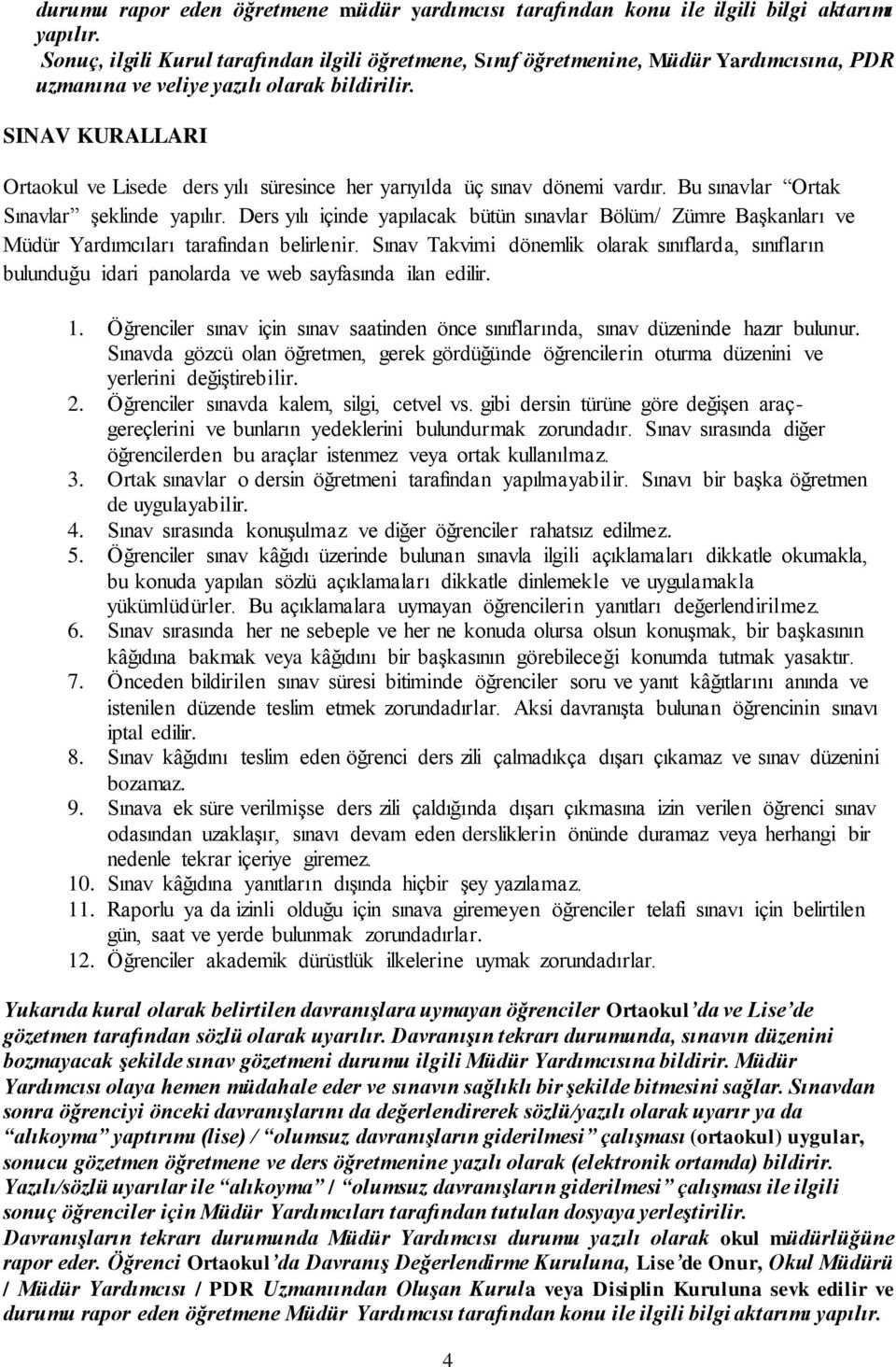 SINAV KURALLARI Ortaokul ve Lisede ders yılı süresince her yarıyılda üç sınav dönemi vardır. Bu sınavlar Ortak Sınavlar Ģeklinde yapılır.