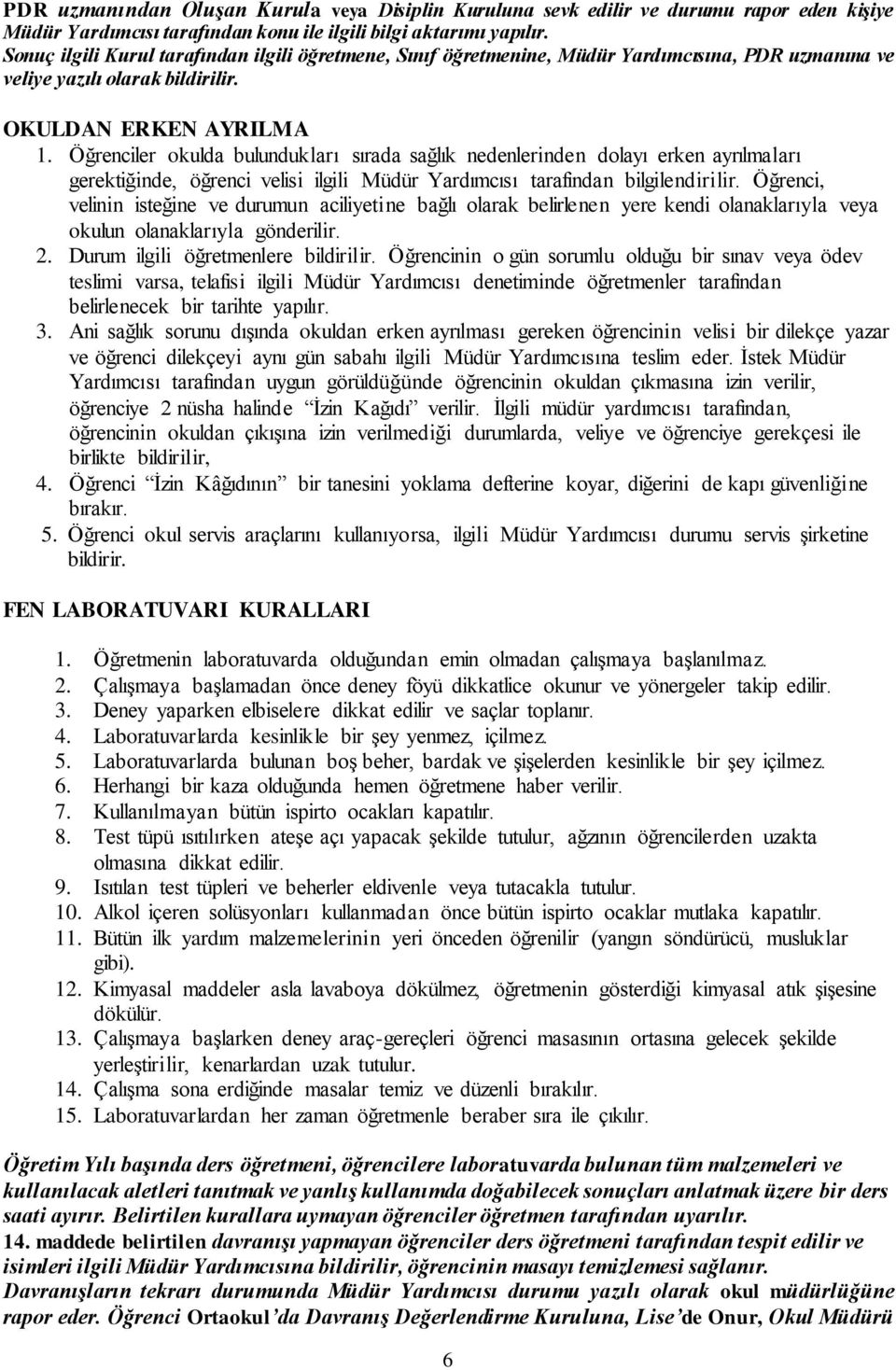 Öğrenciler okulda bulundukları sırada sağlık nedenlerinden dolayı erken ayrılmaları gerektiğinde, öğrenci velisi ilgili Müdür Yardımcısı tarafından bilgilendirilir.