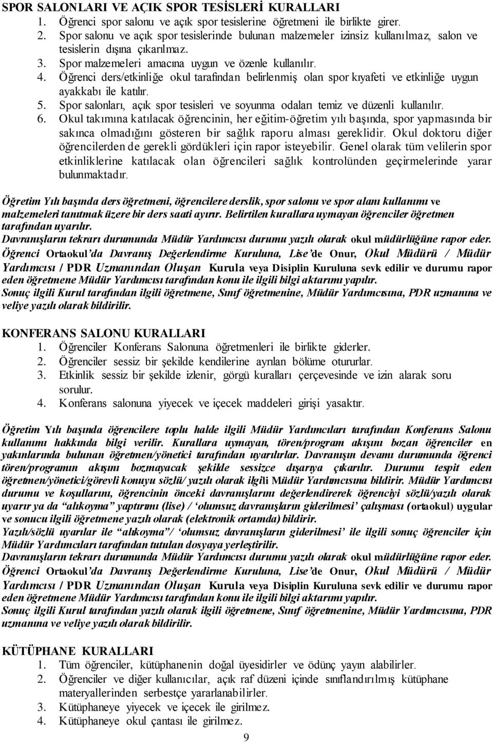 Öğrenci ders/etkinliğe okul tarafından belirlenmiģ olan spor kıyafeti ve etkinliğe uygun ayakkabı ile katılır. 5. Spor salonları, açık spor tesisleri ve soyunma odaları temiz ve düzenli kullanılır. 6.