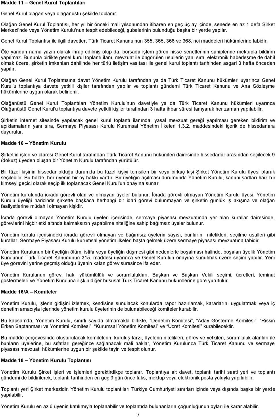 bulunduğu başka bir yerde yapılır. Genel Kurul Toplantısı ile ilgili davetler, Türk Ticaret Kanunu nun 355, 365, 366 ve 368. nci maddeleri hükümlerine tabidir.