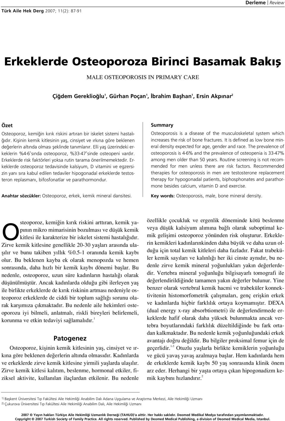 Elli yafl üzerindeki erkeklerin %4-6 s nda osteoporoz, %33-47 sinde osteopeni vard r. Erkeklerde risk faktörleri yoksa rutin tarama önerilmemektedir.