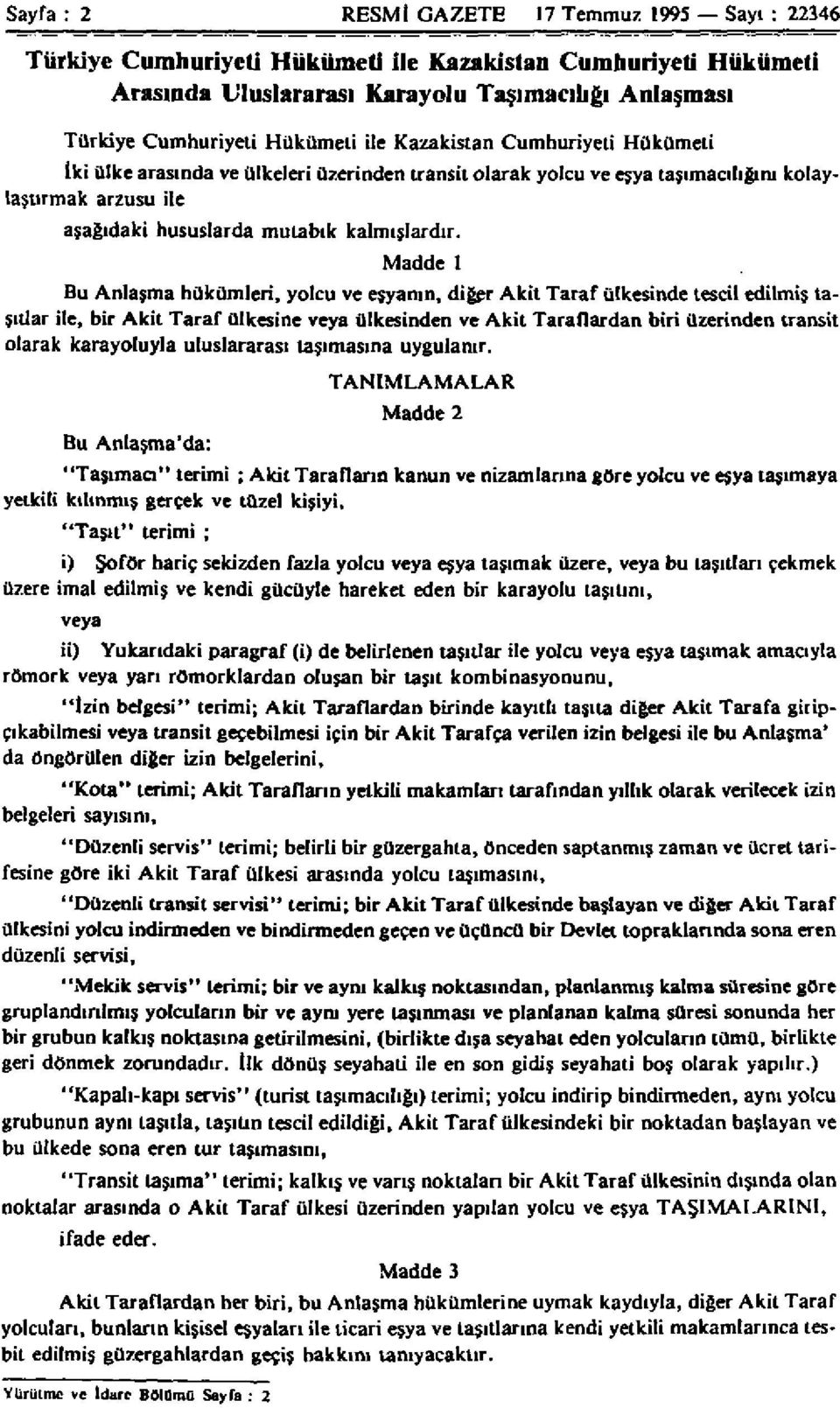 Madde 1 Bu Anlaşma hükümleri, yolcu ve eşyanın, diğer Akit Taraf ülkesinde tescil edilmiş taşıtlar ile, bir Akit Taraf ülkesine veya ülkesinden ve Akit Taraflardan biri üzerinden transit olarak