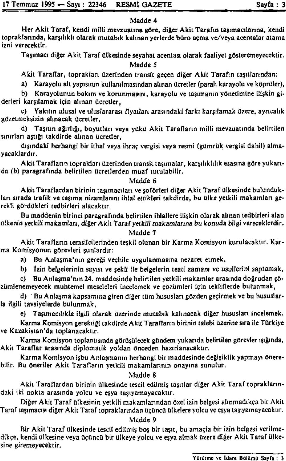 Madde 5 Akil Taraflar, topraklan üzerinden transit geçen diğer Akit Tarafın taşıtlarından: a) Karayolu alı yapısının kullanılmasından alınan ücretler (paralı karayolu ve köprüler), b) Karayolunun