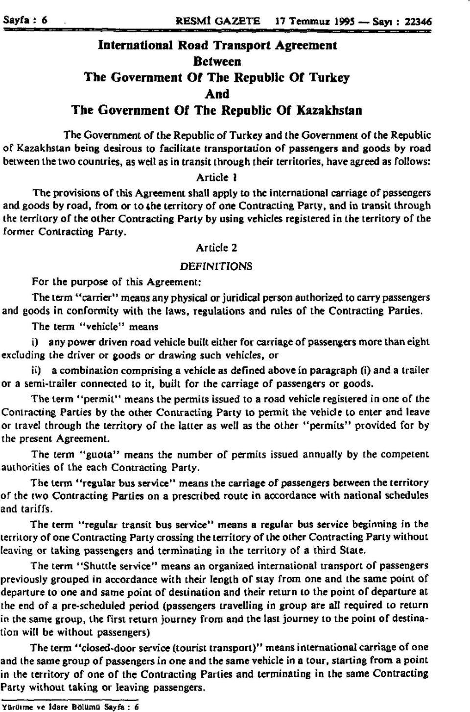 in transit through their territories, have agreed as follows: Article 1 The provisions of this Agreement shall apply to the international carriage of passengers and goods by road, from or to (he