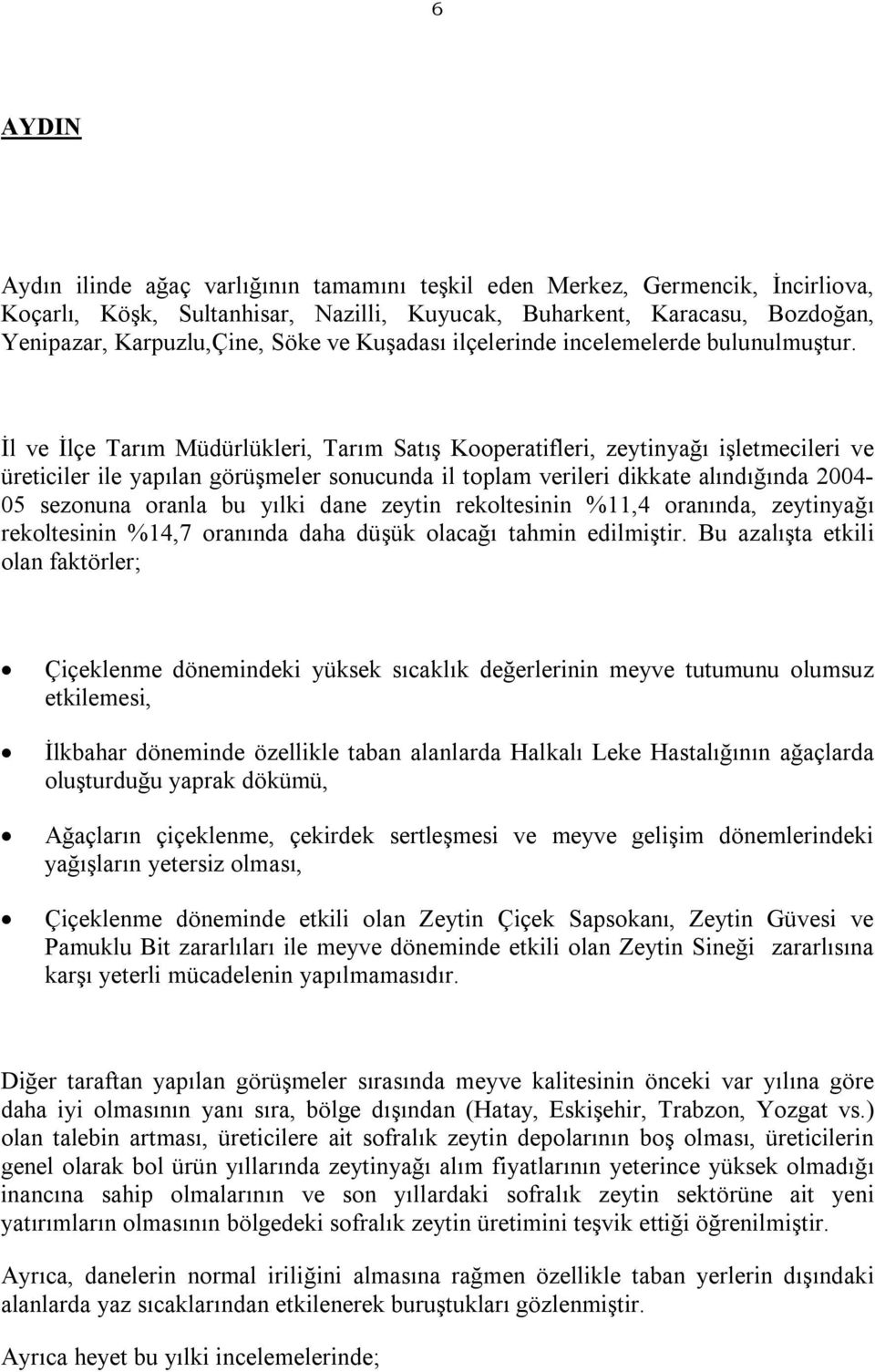 İl ve İlçe Tarım Müdürlükleri, Tarım Satış Kooperatifleri, zeytinyağı işletmecileri ve üreticiler ile yapılan görüşmeler sonucunda il toplam verileri dikkate alındığında 2004-05 sezonuna oranla bu