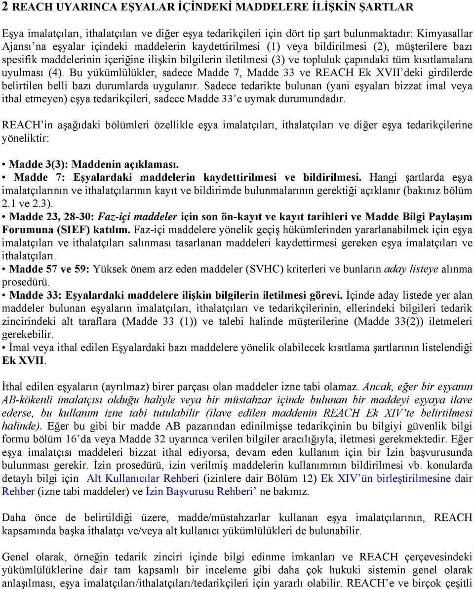 Bu yükümlülükler, sadece Madde 7, Madde 33 ve REACH Ek XVII deki girdilerde belirtilen belli bazı durumlarda uygulanır.