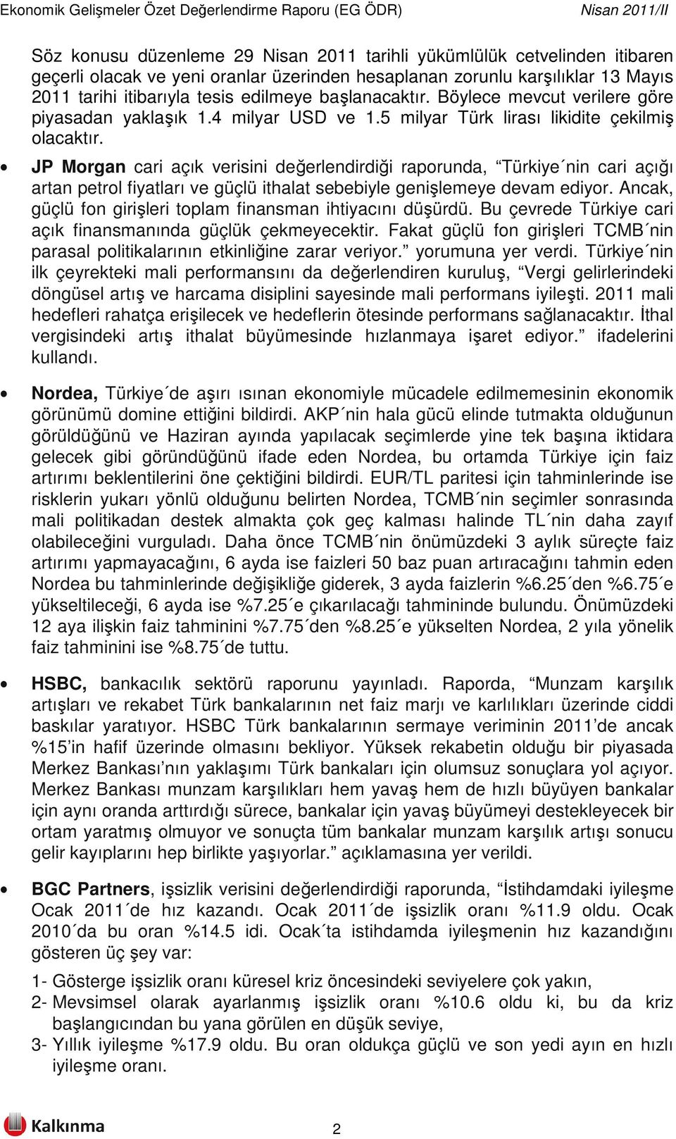 JP Morgan cari açık verisini değerlendirdiği raporunda, Türkiye nin cari açığı artan petrol fiyatları ve güçlü ithalat sebebiyle genişlemeye devam ediyor.