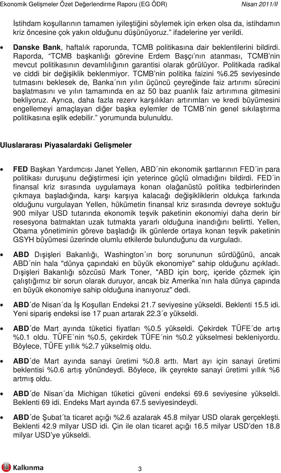 Raporda, TCMB başkanlığı görevine Erdem Başçı nın atanması, TCMB nin mevcut politikasının devamlılığının garantisi olarak görülüyor. Politikada radikal ve ciddi bir değişiklik beklenmiyor.