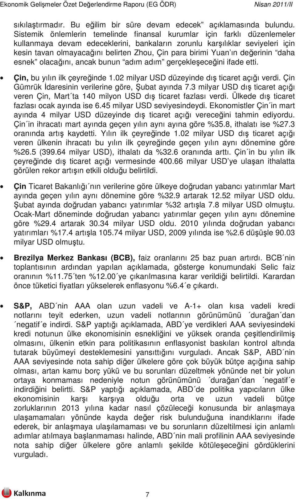 birimi Yuan ın değerinin daha esnek olacağını, ancak bunun adım adım gerçekleşeceğini ifade etti. Çin, bu yılın ilk çeyreğinde 1.02 milyar USD düzeyinde dış ticaret açığı verdi.