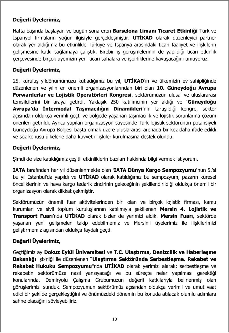 Birebir iģ görüģmelerinin de yapıldığı ticari etkinlik çerçevesinde birçok üyemizin yeni ticari sahalara ve iģbirliklerine kavuģacağını umuyoruz. 25.