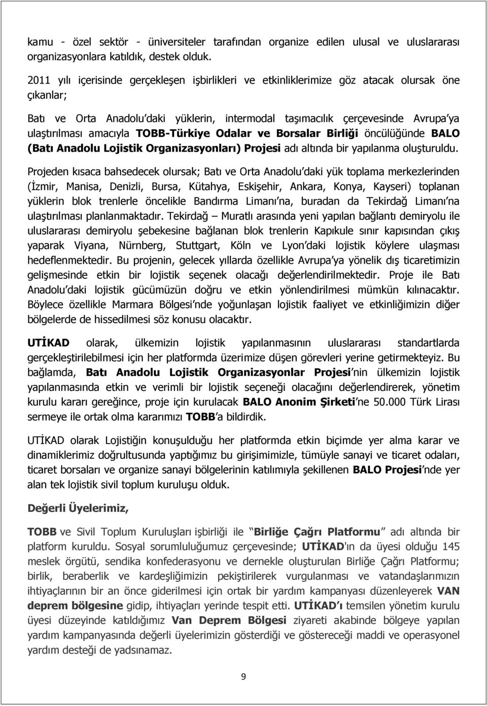 amacıyla TOBB-Türkiye Odalar ve Borsalar Birliği öncülüğünde BALO (Batı Anadolu Lojistik Organizasyonları) Projesi adı altında bir yapılanma oluģturuldu.