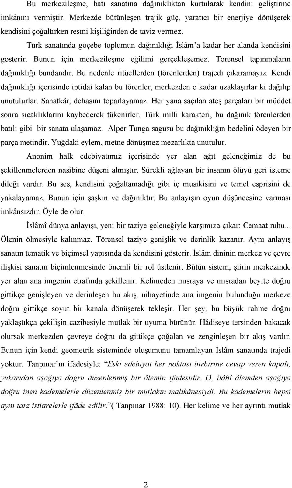 Türk sanatında göçebe toplumun dağınıklığı İslâm a kadar her alanda kendisini gösterir. Bunun için merkezileşme eğilimi gerçekleşemez. Törensel tapınmaların dağınıklığı bundandır.