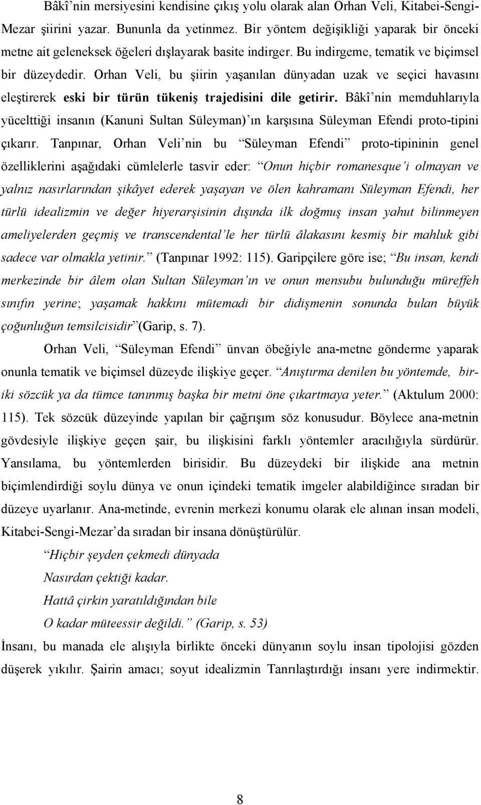 Orhan Veli, bu şiirin yaşanılan dünyadan uzak ve seçici havasını eleştirerek eski bir türün tükeniş trajedisini dile getirir.