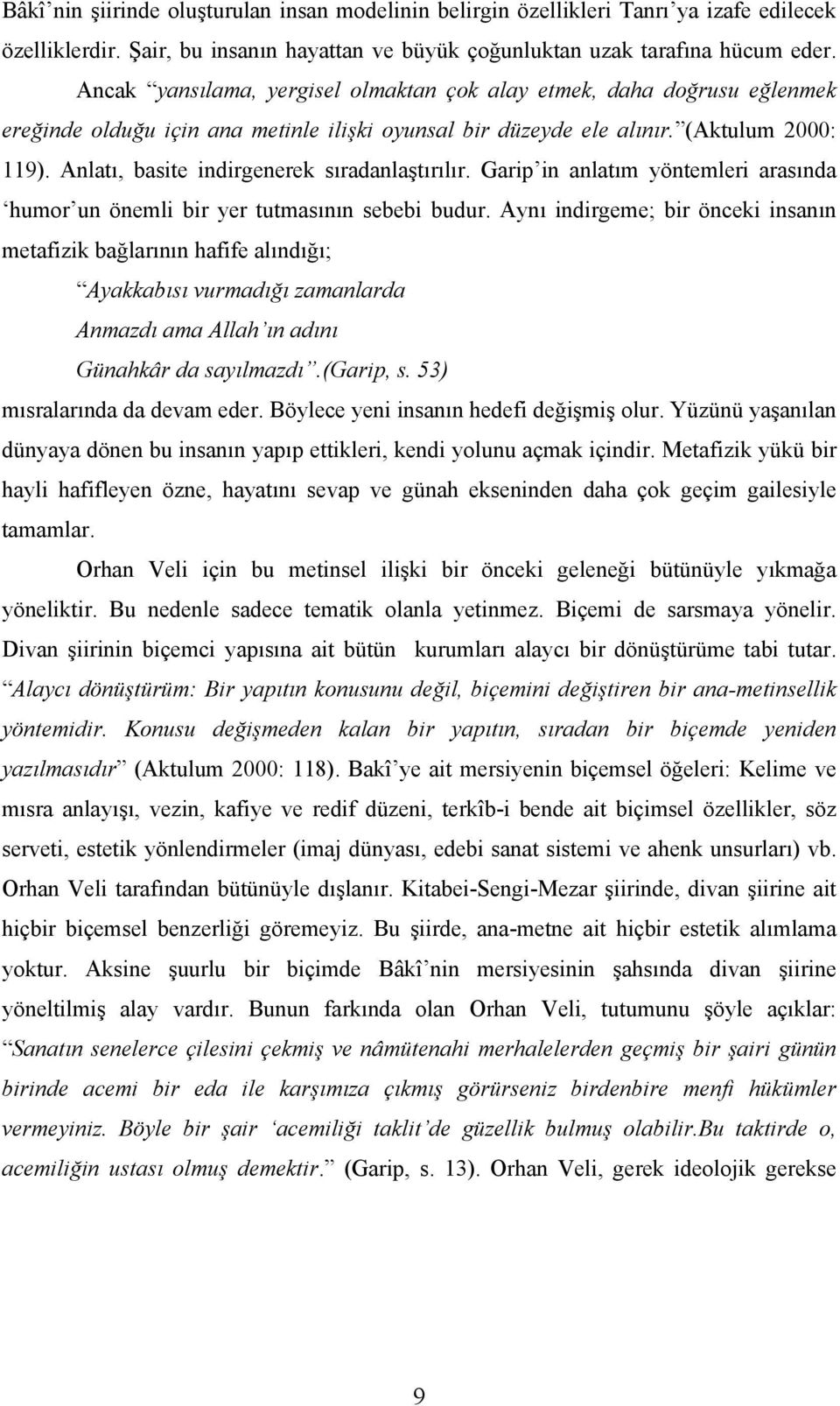 Anlatı, basite indirgenerek sıradanlaştırılır. Garip in anlatım yöntemleri arasında humor un önemli bir yer tutmasının sebebi budur.