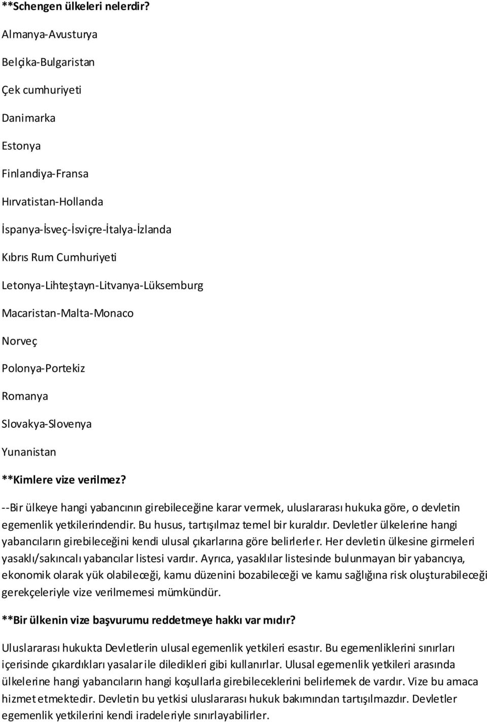 Letonya-Lihteştayn-Litvanya-Lüksemburg Macaristan-Malta-Monaco Norveç Polonya-Portekiz Romanya Slovakya-Slovenya Yunanistan **Kimlere vize verilmez?