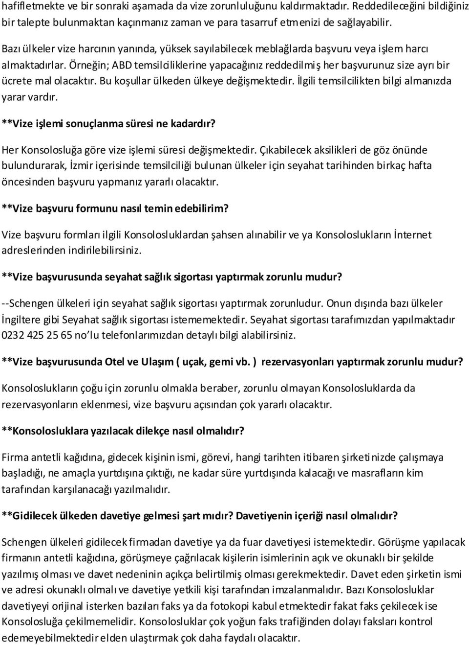 Örneğin; ABD temsilciliklerine yapacağınız reddedilmiş her başvurunuz size ayrı bir ücrete mal olacaktır. Bu koşullar ülkeden ülkeye değişmektedir. İlgili temsilcilikten bilgi almanızda yarar vardır.