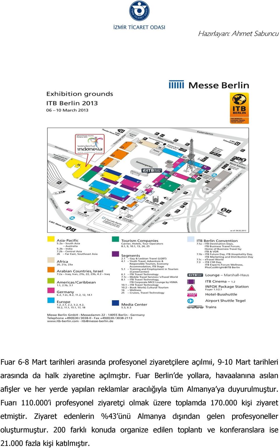 Fuarı 110.000 i profesyonel ziyaretçi olmak üzere toplamda 170.000 kişi ziyaret etmiştir.