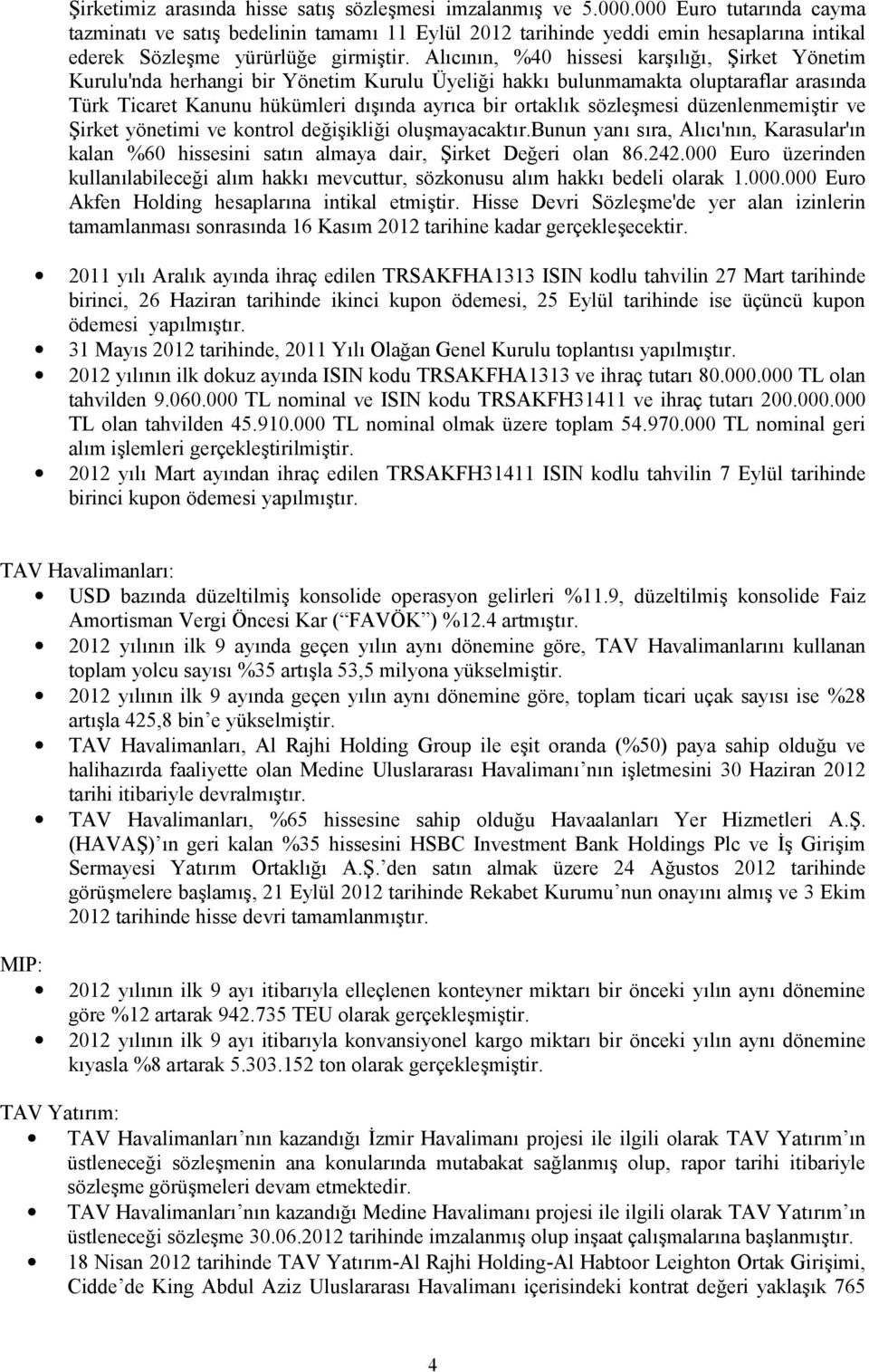 Alıcının, %40 hissesi karşılığı, Şirket Yönetim Kurulu'nda herhangi bir Yönetim Kurulu Üyeliği hakkı bulunmamakta oluptaraflar arasında Türk Ticaret Kanunu hükümleri dışında ayrıca bir ortaklık