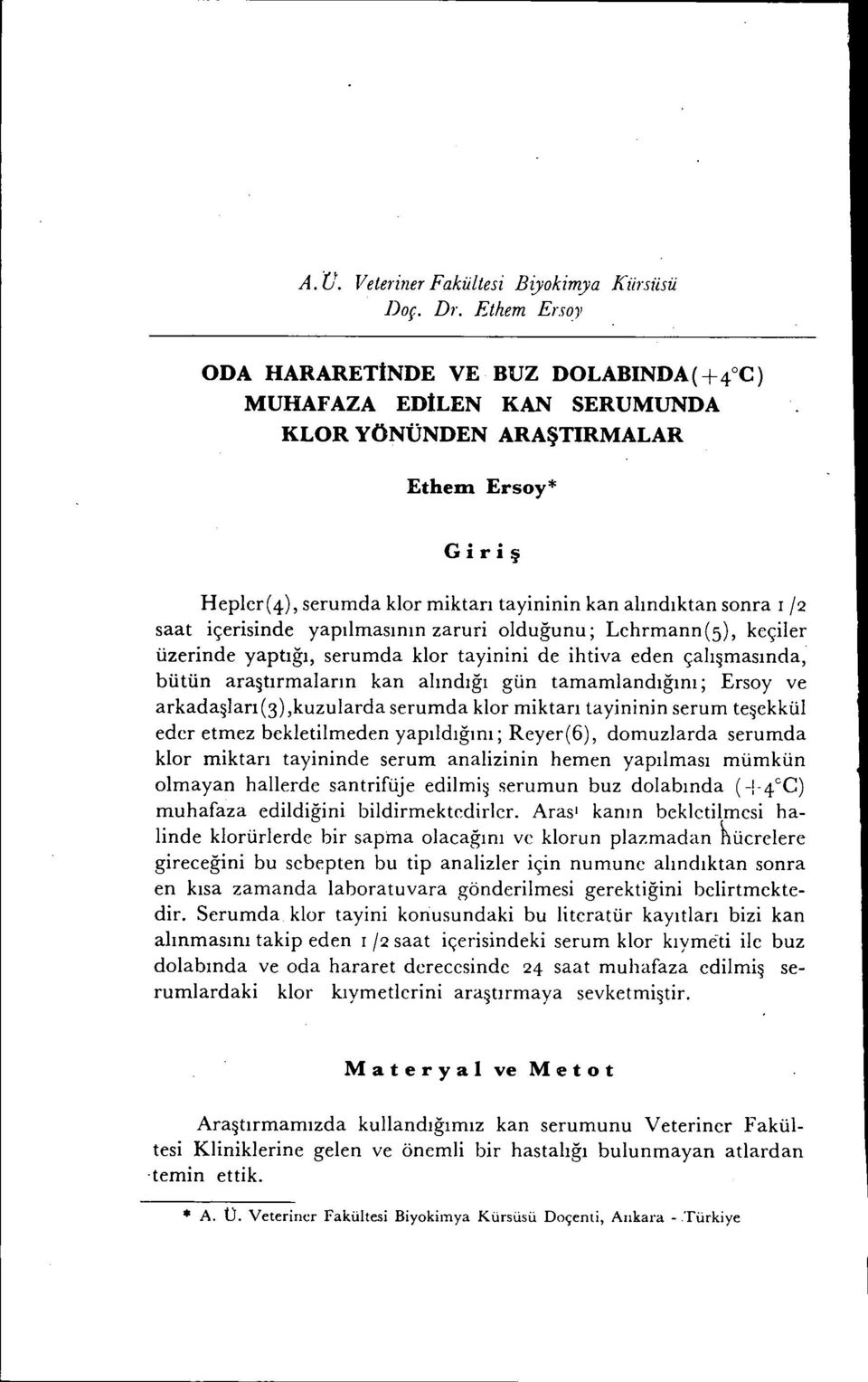 saat içerisinde yapılmasının zaruri olduğunu; Lehrmann (5), keçiler üzerinde yaptığı, serumda klor tayinini de ihtiva eden çalı~masında, bütün ara~tırmaların kan alındığı gün tamamlandığını; Ersoy ve