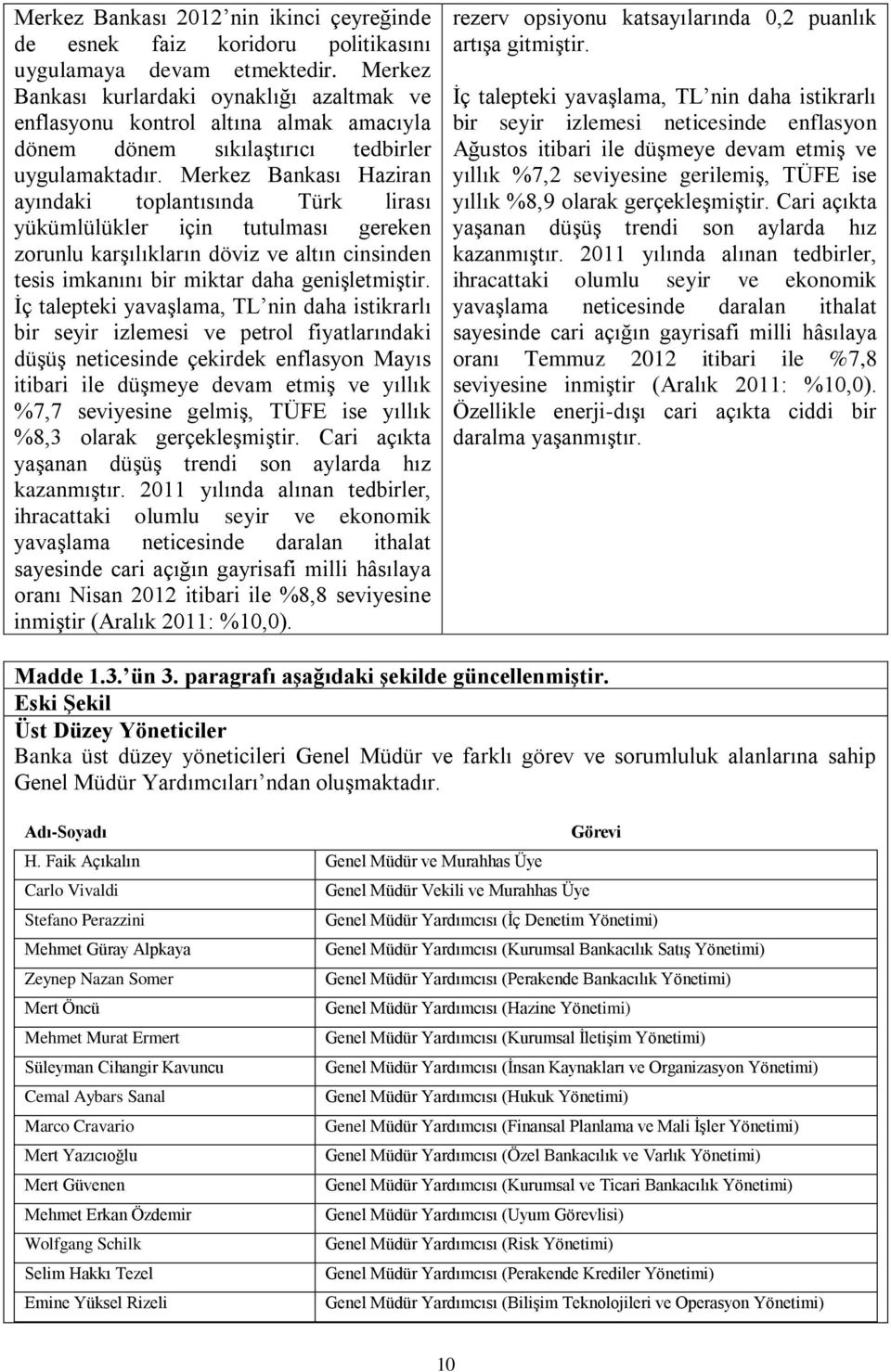 Merkez Bankası Haziran ayındaki toplantısında Türk lirası yükümlülükler için tutulması gereken zorunlu karşılıkların döviz ve altın cinsinden tesis imkanını bir miktar daha genişletmiştir.