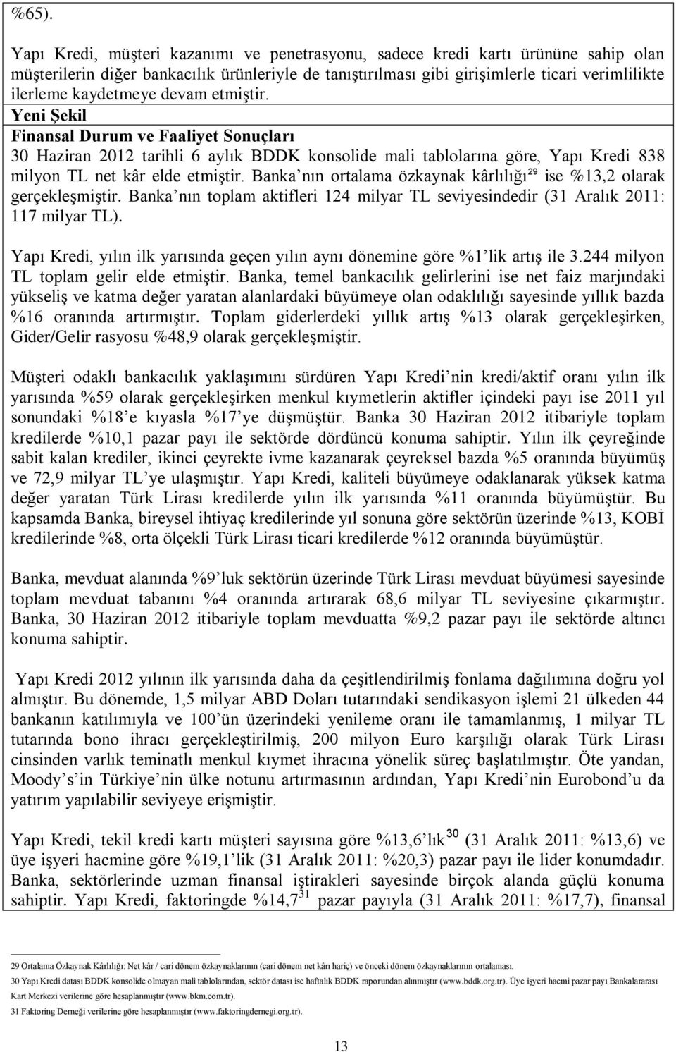 Banka nın ortalama özkaynak kârlılığı 29 ise %13,2 olarak gerçekleşmiştir. Banka nın toplam aktifleri 124 milyar TL seviyesindedir (31 Aralık 2011: 117 milyar TL).