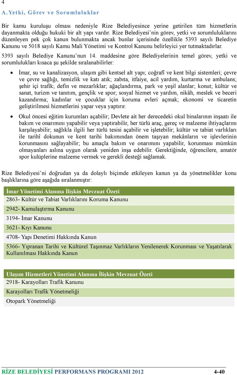 Kanunu belirleyici yer tutmaktadırlar. 5393 sayılı Belediye Kanunu nun 14.