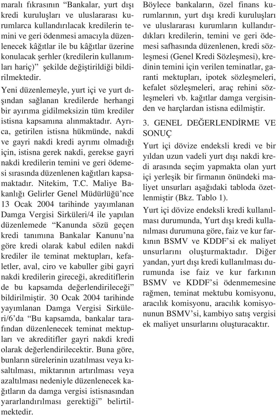 Yeni düzenlemeyle, yurt içi ve yurt d - fl ndan sa lanan kredilerde herhangi bir ay r ma gidilmeksizin tüm krediler istisna kapsam na al nmaktad r.