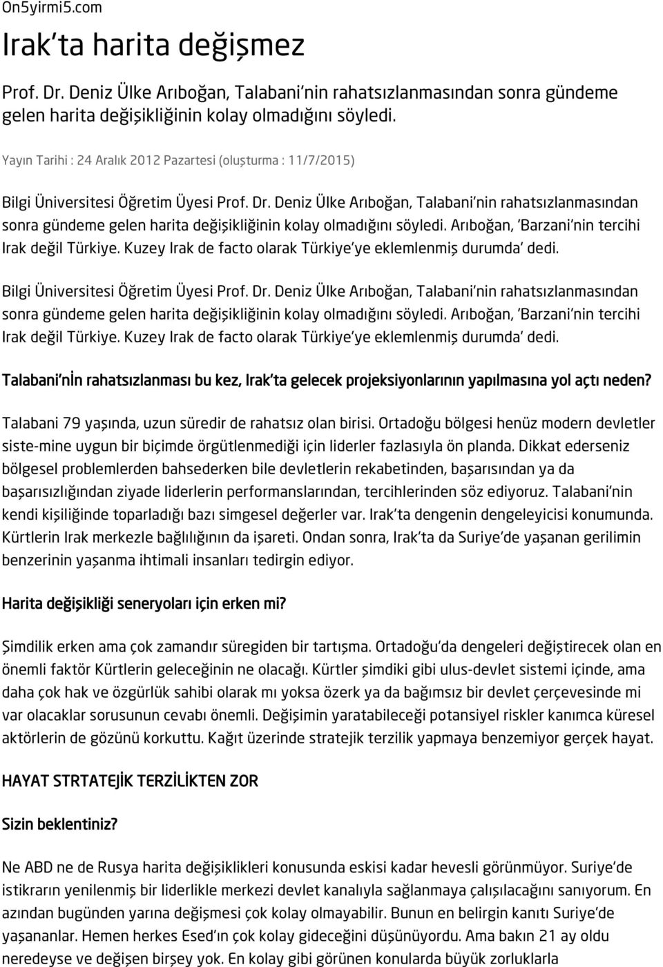 Deniz Ülke Arıboğan, Talabani'nin rahatsızlanmasından sonra gündeme gelen harita değişikliğinin kolay olmadığını söyledi. Arıboğan, 'Barzani'nin tercihi Irak değil Türkiye.