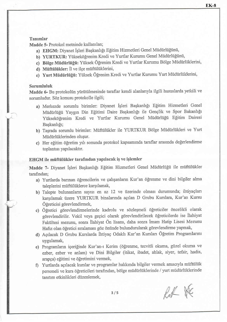 Kredi ve Yurtlar I(urumu Yurt Miidtirltlderini, Sorumluluk Madde 6- Bu protokoliin yiiriitiilmesinde taraflar kendi alanlanyla ilgili hususlarda yetkili ve sorumludur.