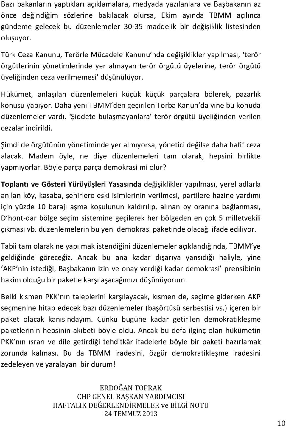 Türk Ceza Kanunu, Terörle Mücadele Kanunu nda değişiklikler yapılması, terör örgütlerinin yönetimlerinde yer almayan terör örgütü üyelerine, terör örgütü üyeliğinden ceza verilmemesi düşünülüyor.
