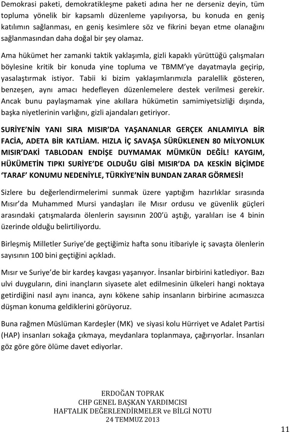 Ama hükümet her zamanki taktik yaklaşımla, gizli kapaklı yürüttüğü çalışmaları böylesine kritik bir konuda yine topluma ve TBMM ye dayatmayla geçirip, yasalaştırmak istiyor.