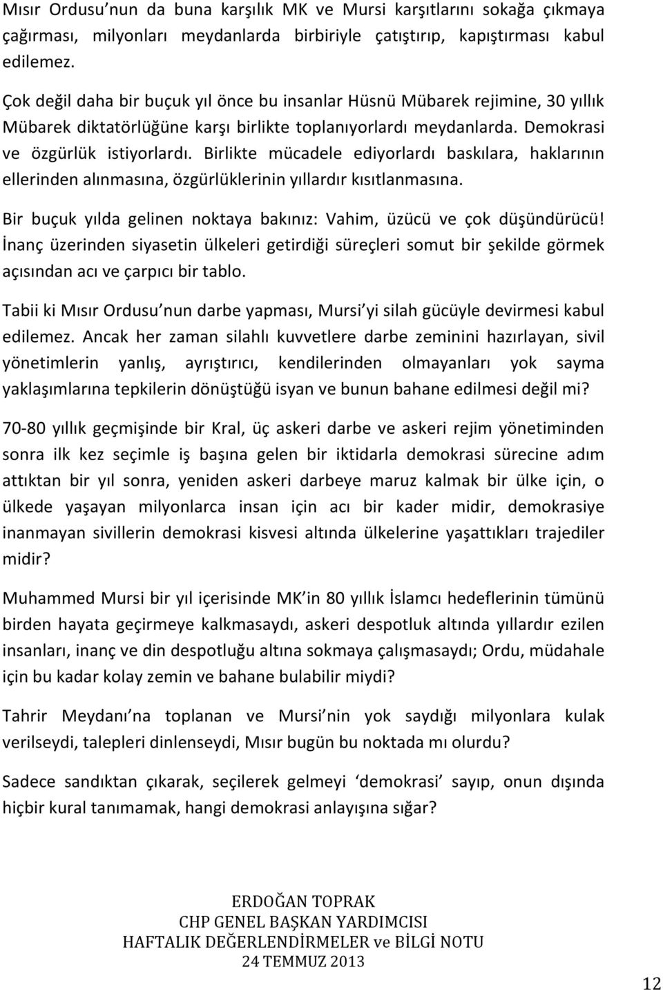 Birlikte mücadele ediyorlardı baskılara, haklarının ellerinden alınmasına, özgürlüklerinin yıllardır kısıtlanmasına. Bir buçuk yılda gelinen noktaya bakınız: Vahim, üzücü ve çok düşündürücü!