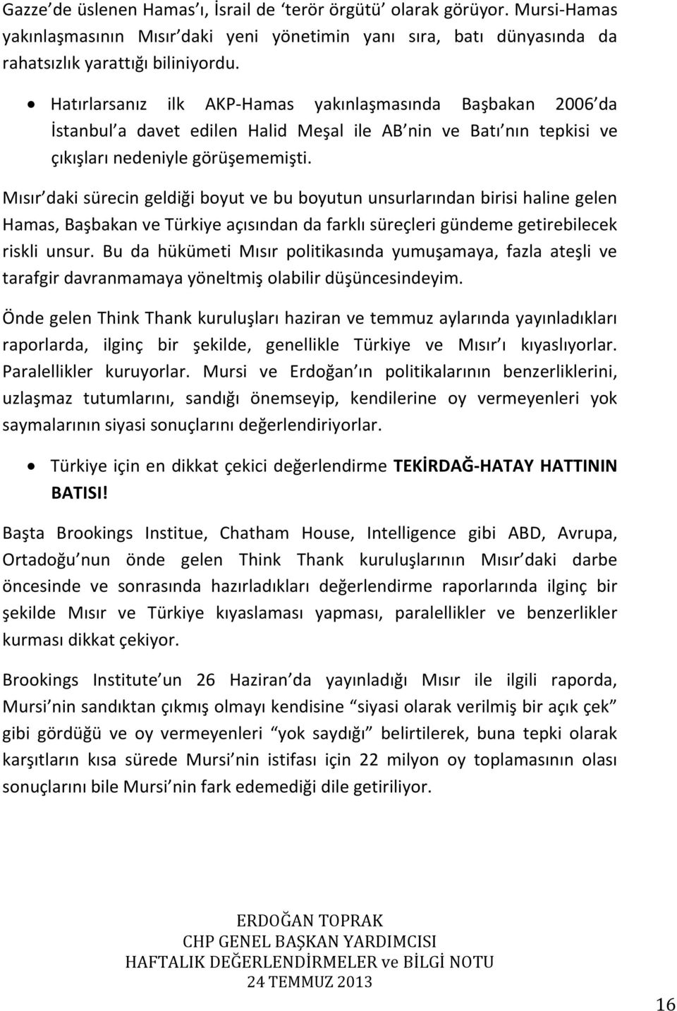 Mısır daki sürecin geldiği boyut ve bu boyutun unsurlarından birisi haline gelen Hamas, Başbakan ve Türkiye açısından da farklı süreçleri gündeme getirebilecek riskli unsur.