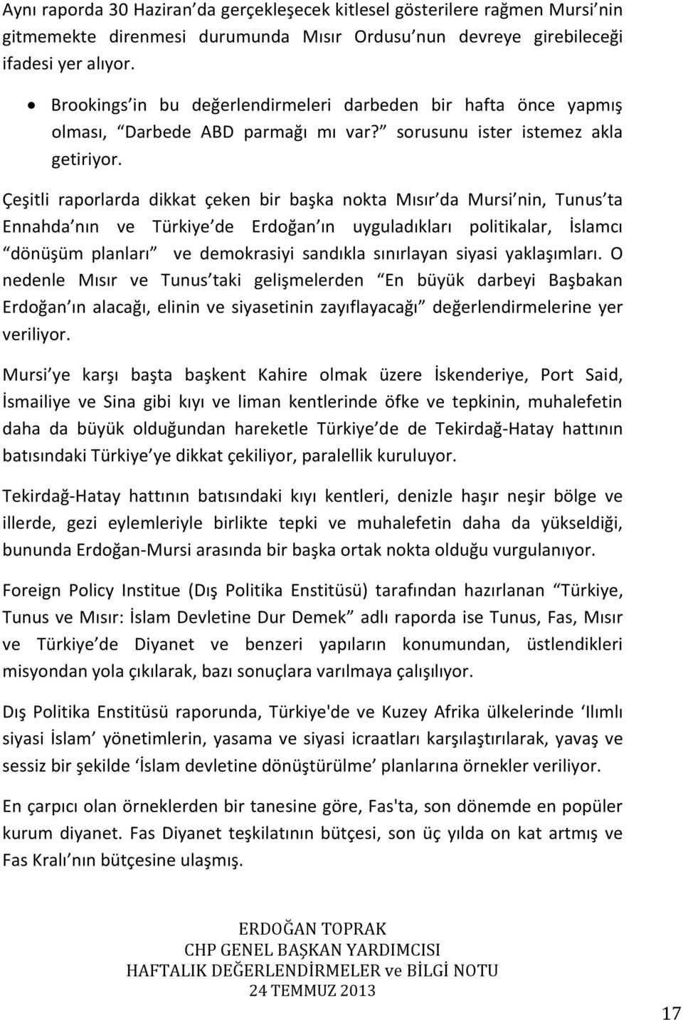 Çeşitli raporlarda dikkat çeken bir başka nokta Mısır da Mursi nin, Tunus ta Ennahda nın ve Türkiye de Erdoğan ın uyguladıkları politikalar, İslamcı dönüşüm planları ve demokrasiyi sandıkla