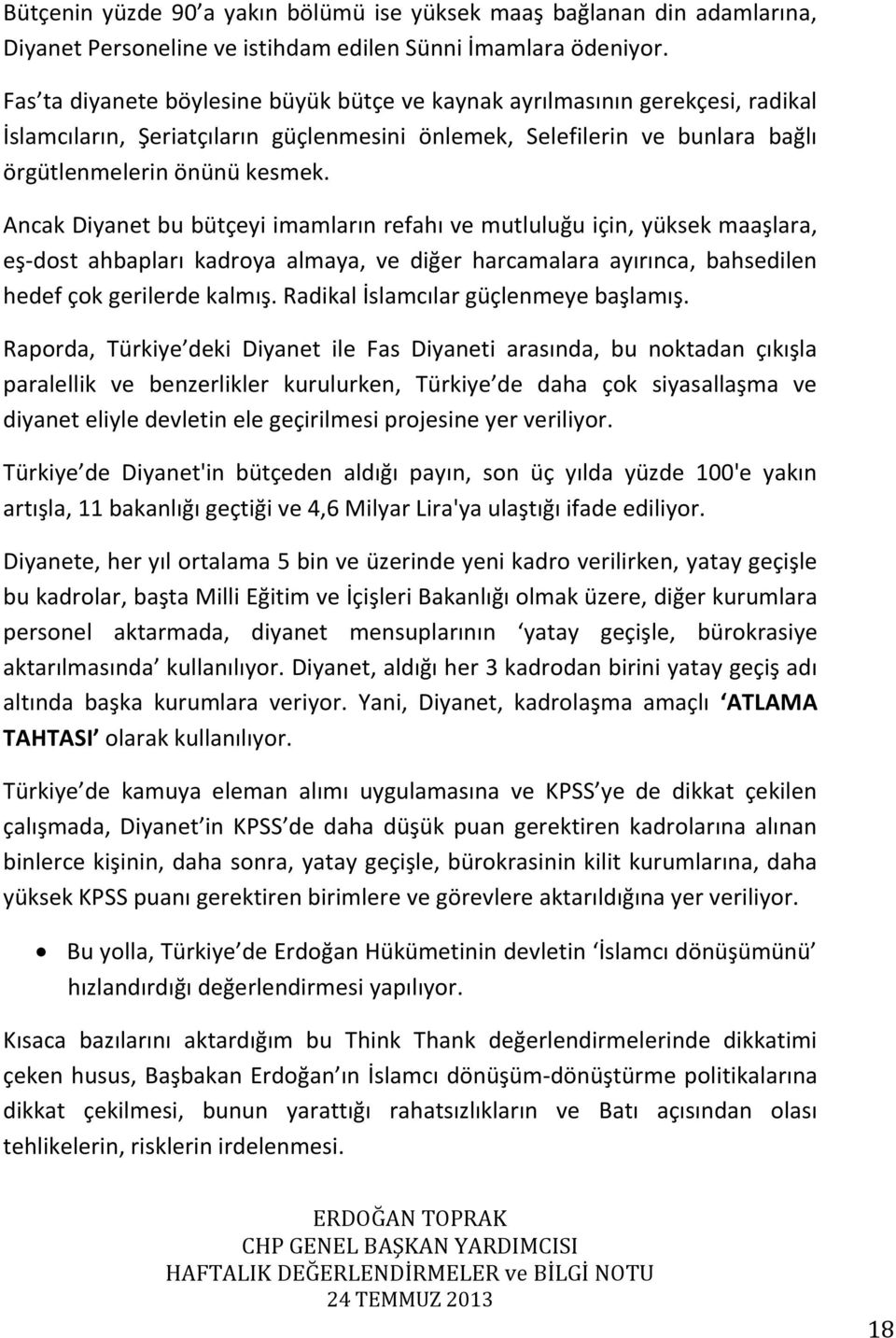 Ancak Diyanet bu bütçeyi imamların refahı ve mutluluğu için, yüksek maaşlara, eş-dost ahbapları kadroya almaya, ve diğer harcamalara ayırınca, bahsedilen hedef çok gerilerde kalmış.