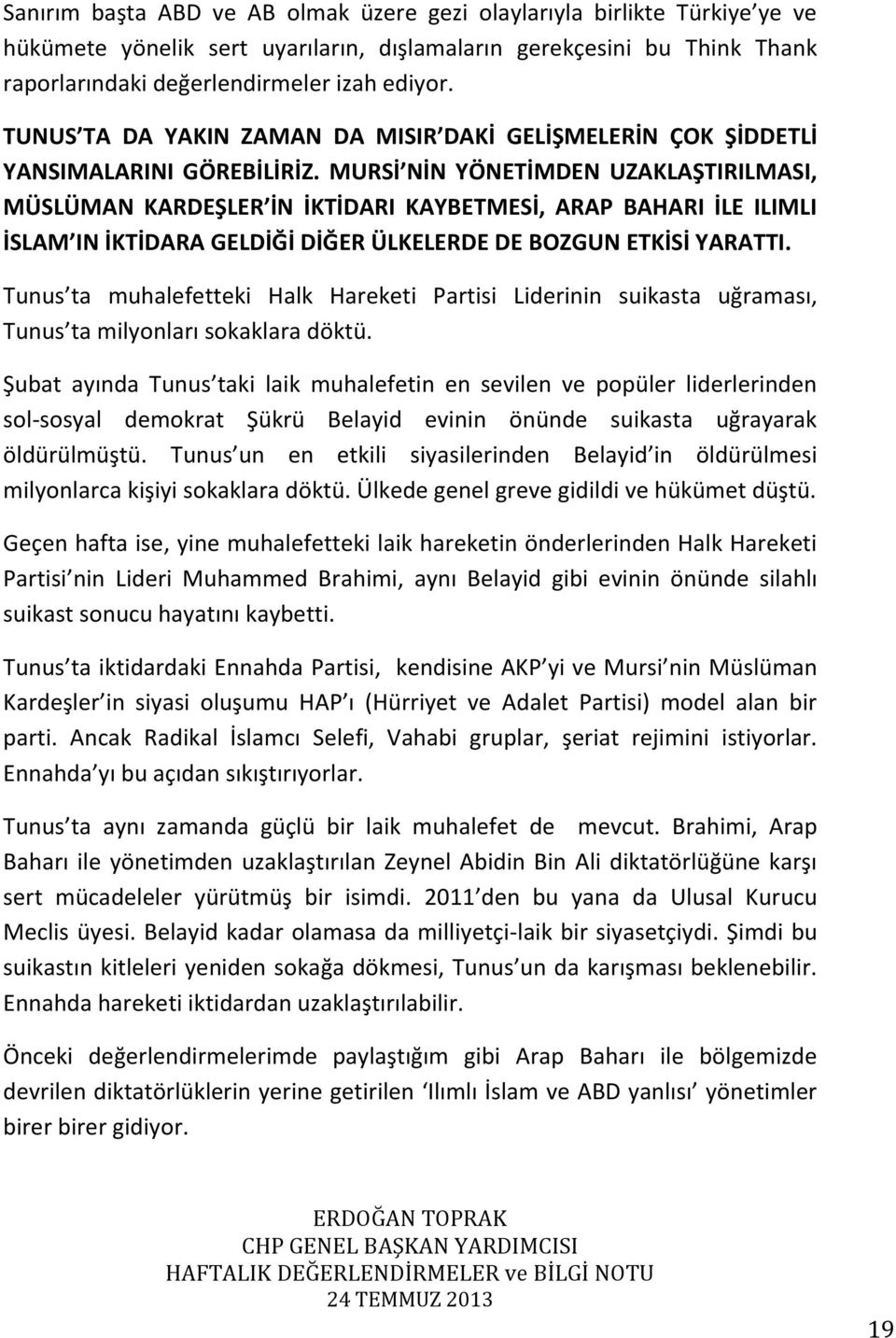 MURSİ NİN YÖNETİMDEN UZAKLAŞTIRILMASI, MÜSLÜMAN KARDEŞLER İN İKTİDARI KAYBETMESİ, ARAP BAHARI İLE ILIMLI İSLAM IN İKTİDARA GELDİĞİ DİĞER ÜLKELERDE DE BOZGUN ETKİSİ YARATTI.