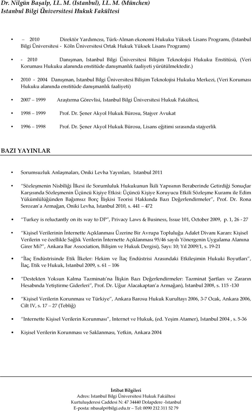 ) 2010 2004 Danışman, Istanbul Bilgi Üniversitesi Bilişim Teknolojisi Hukuku Merkezi, (Veri Koruması Hukuku alanında enstitüde danışmanlık faaliyeti) 2007 1999 Araştırma Görevlisi,, 1998 1999 Prof.